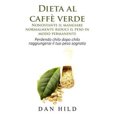 预订 Dieta al caffè verde : Nonostante il mangiare normalmente riduci il peso in modo permanente 绿咖啡减肥法：无论你平