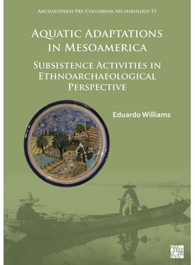 预订 Aquatic Adaptations in Mesoamerica: Subsistence Activities in Ethnoarchaeological Perspective: Subsistence Activiti