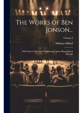 预订 The Works of Ben Jonson...: With Notes Critical and Explanatory, and a Biographical Memoir; Volume 4: 9781022694620