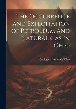 [预订]The Occurrence and Exploitation of Petroleum and Natural Gas in Ohio 9781021653581