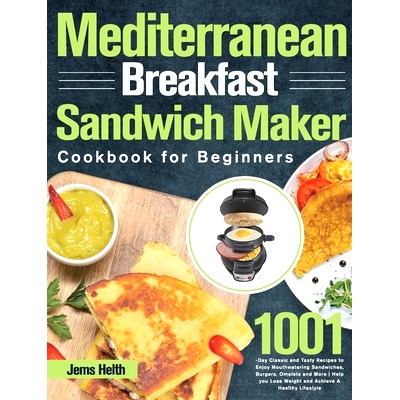 预订 Mediterranean Breakfast Sandwich Maker Cookbook for Beginners: 1001-Day Classic and Tasty Recipes to Enjoy Mouthwat