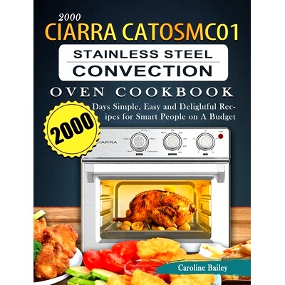 预订 2000 CIARRA CATOSMC01 Stainless Steel Convection Oven Cookbook: 2000 Days Simple, Easy and Delightful Recipes for S