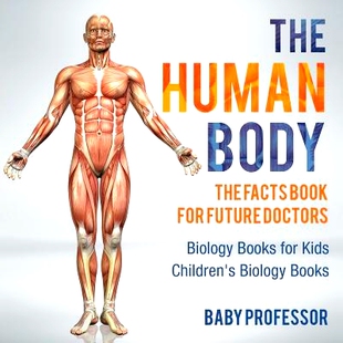 预订 The Human Body: The Facts Book for Future Doctors - Biology Books for Kids - Children’s Biology Books: 97815419141