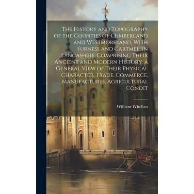 预订 The History and Topography of the Counties of Cumberland and Westmoreland, With Furness and Cartmel, in Lancashire,