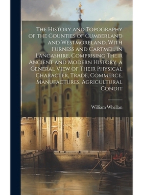 预订 The History and Topography of the Counties of Cumberland and Westmoreland, With Furness and Cartmel, in Lancashire,