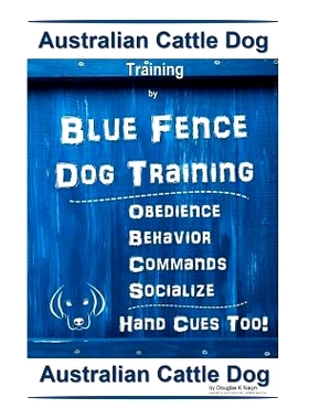 预订 Australian Cattle Dog Training By Blue Fence Dog Training Obedience - Commands Behavior - Socialize Hand Cues Too!: