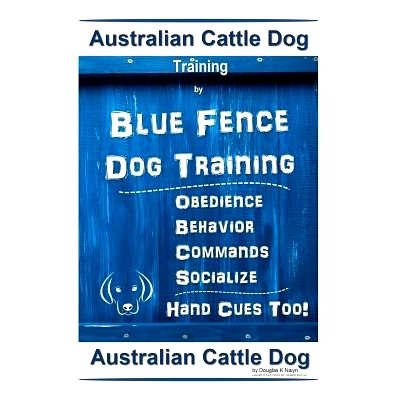 预订 Australian Cattle Dog Training By Blue Fence Dog Training Obedience - Commands Behavior - Socialize Hand Cues Too!: