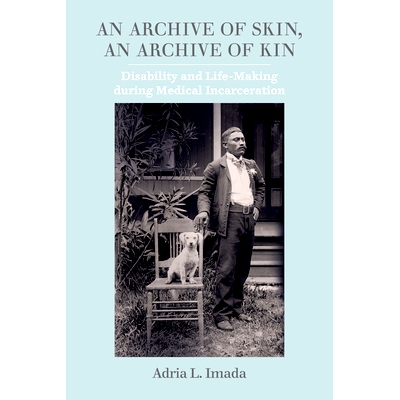 预订 An Archive of Skin, an Archive of Kin: Disability and Life-Making During Medical Incarceration Volume 62: 978052034