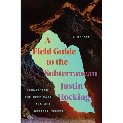 预订 A Field Guide to the Subterranean: Reclaiming the Deep Earth and our Deepest Selves 地下实地指南: 9781640097018
