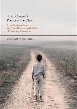 [预订]J. M. Coetzee’s Poetics of the Child: Arendt, Agamben, and the (Ir)Responsibilities of Literary Cr 9781350249462