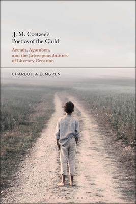 [预订]J. M. Coetzee’s Poetics of the Child: Arendt, Agamben, and the (Ir)Responsibilities of Literary Cr 9781350249462