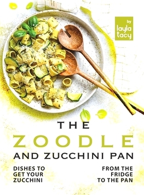 预订 The Zoodle and Zucchini Pan: Dishes to Get Your Zucchini from the Fridge to the Pan: 9798496326797
