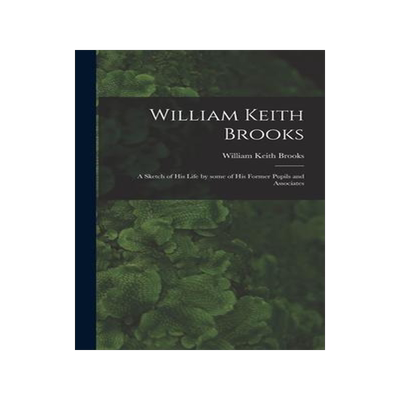 [预订]William Keith Brooks: a Sketch of His Life by Some of His Former Pupils and Associates 9781015381193