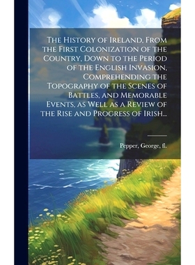 预订 The History of Ireland, From the First Colonization of the Country, Down to the Period of the English Invasion, Com