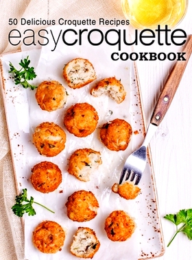 预订 Easy Croquette Cookbook: 50 Delicious Croquette Recipes: 9781544807706