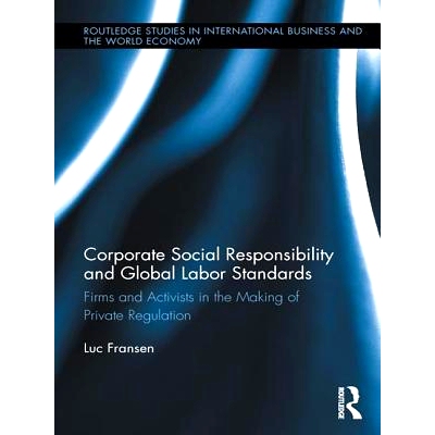 预订 Corporate Social Responsibility and Global Labor Standards: Firms and Activists in the Making of Private Regulation