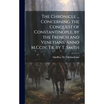 预订 The Chronicle ... Concerning the Conquest of Constantinople, by the French and Venetians, Anno M.Cciv. Tr. by T. Sm
