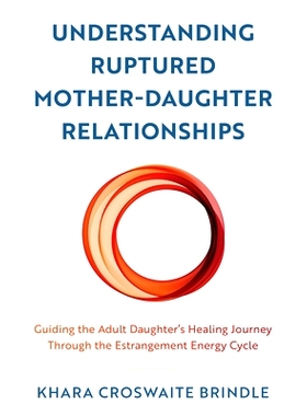 预订 Understanding Ruptured Mother-Daughter Relationships: Guiding the Adult Daughter’s Healing Journey through the Est