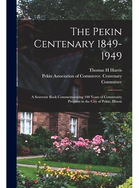 预订 The Pekin Centenary 1849-1949: A Souvenir Book Commemorating 100 Years of Community Progress in the City of Pekin,