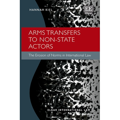 预订 Arms Transfers to Non-State Actors: The Erosion of Norms in International Law 向非国家行为者转让武器: 9781803920726