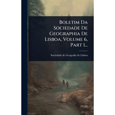 预订 Boletim Da Sociedade De Geographia De Lisboa, Volume 6, Part 1...: 9781024470673