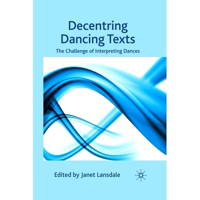 预订 Decentring Dancing Texts: The Challenge of Interpreting Dances: 9781349360147