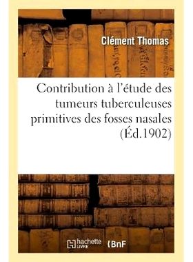 预订 Contribution À l’Étude Des Tumeurs Tuberculeuses Primitives Des Fosses Nasales 对鼻腔原发性结核性肿瘤研究的贡献: