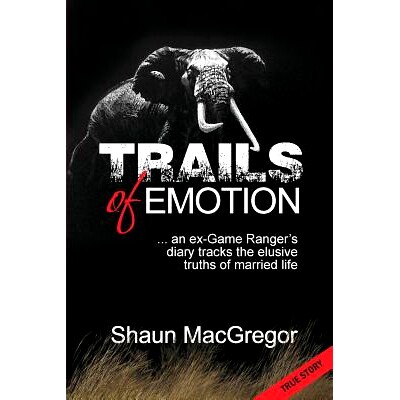 预订 Trails of Emotion: ... an ex-Game Ranger’s diary tracks the elusive truths of married life: 9781981213146