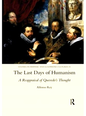 预订 The Last Days of Humanism: A Reappraisal of Quevedo’s Thought 人文主义的*日子：对奎维多思想的重新评价: 97803676