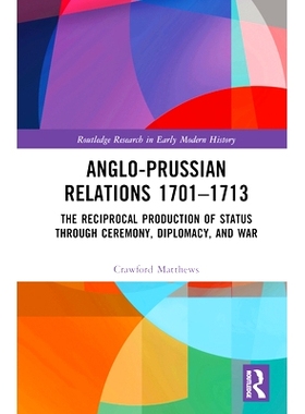 预订 Anglo-Prussian Relations 1701–1713: The Reciprocal Production of Status through Ceremony, Diplomacy, and War 英普