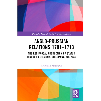 预订 Anglo-Prussian Relations 1701–1713: The Reciprocal Production of Status through Ceremony, Diplomacy, and War 英普