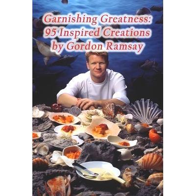 预订 Garnishing Greatness: 95 Inspired Creations by Gordon Ramsay: 9798871789513