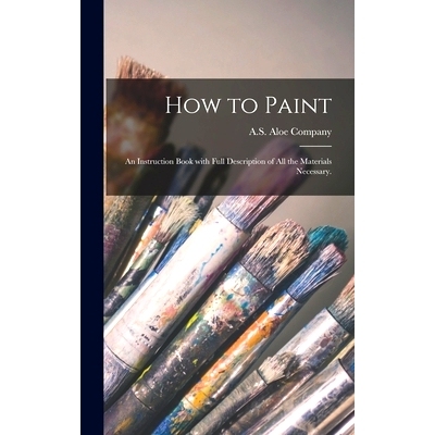 预订 How to Paint: an Instruction Book With Full Description of All the Materials Necessary.: 9781013948794