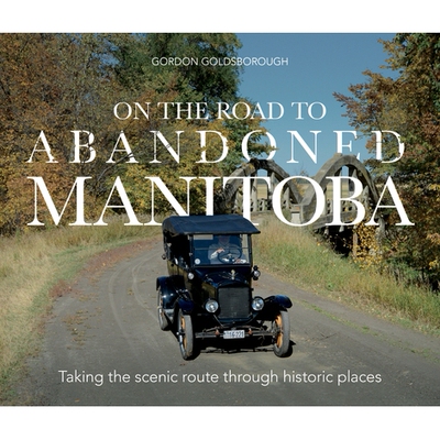 预订 On The Road To Abandoned Manitoba: Taking the scenic route through historic places 在通往废弃的曼尼托巴省的路上：沿