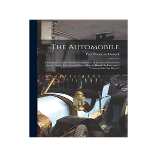 [预订]The Automobile: A Practical Treatise On the Construction of Modern Motor Cars Steam, Petrol, Electri 9781018540429