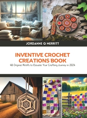 预订 Inventive Crochet Creations Book: 48 Original Motifs to Elevate Your Crafting Journey in 2024: 9798327433700