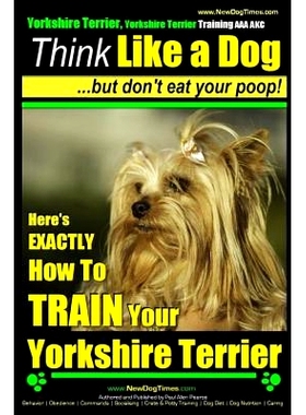预订 Yorkshire Terrier Dog Training - Think Like a Dog but Don’t Eat Your Poop! - Yorkshire Terrier Breed Expert Traini