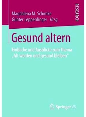 预订 Gesund altern: Einblicke und Ausblicke zum Thema „Alt werden und gesund bleiben“: 9783658199722