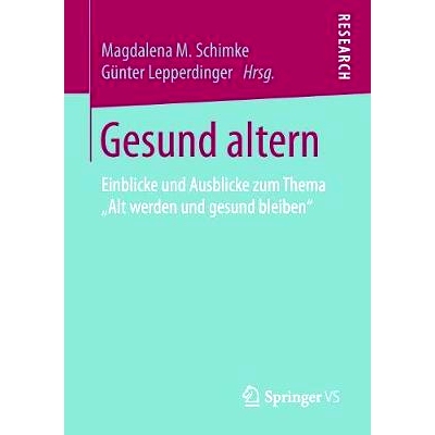 预订 Gesund altern: Einblicke und Ausblicke zum Thema „Alt werden und gesund bleiben“: 9783658199722