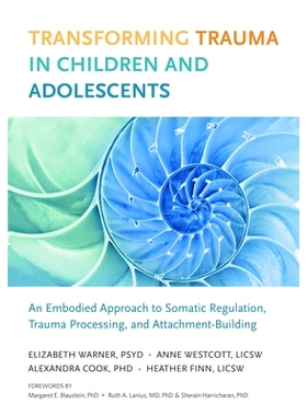 预订 Transforming Trauma in Children and Adolescents: An Embodied Approach to Somatic Regulation, Trauma Processing, and