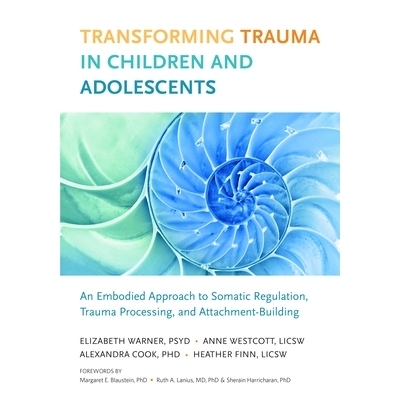 预订 Transforming Trauma in Children and Adolescents: An Embodied Approach to Somatic Regulation, Trauma Processing, and