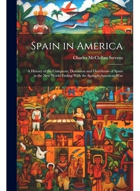 预订 Spain in America: A History of the Conquests, Dominion and Overthrow of Spain in the New World Ending With the Span