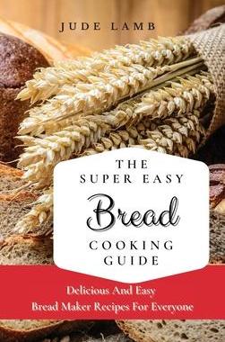 [预订]The Super Easy Bread Cooking Guide: Delicious And Easy Bread Maker Recipes For Everyone 9781802697629