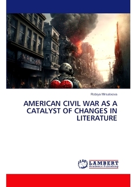 预订 AMERICAN CIVIL WAR AS A CATALYST OF CHANGES IN LITERATURE 美国内战是文学变革的催化剂: 9786207474455