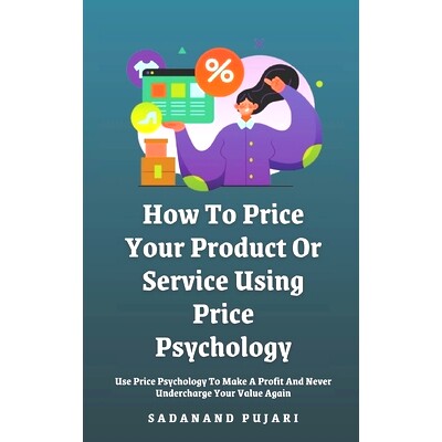 预订 How To Price Your Product Or Service Using Price Psychology: Use Price Psychology To Make A Profit And Never Underc