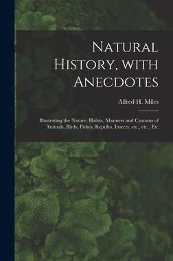 [预订]Natural History, With Anecdotes [microform]: Illustrating the Nature, Habits, Manners and Customs of 9781013862120