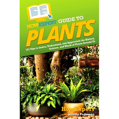 预订 HowExpert Guide to Plants: 101 Tips to Learn, Understand, and Appreciate the History, Science, and World of Plants