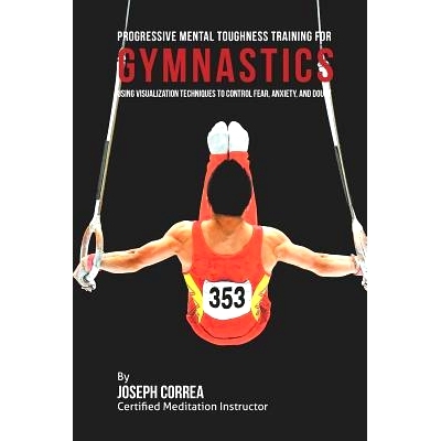预订 Progressive Mental Toughness Training for Gymnastics: Using Visualization Techniques to Control Fear, Anxiety, and