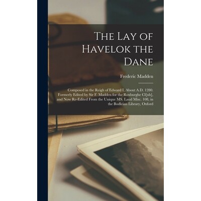 预订 The lay of Havelok the Dane: Composed in the Reigh of Edward I, About A.D. 1280. Formerly Edited by Sir F. Madden f
