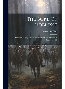 预订 The Boke Of Noblesse: Addressed To King Edward The Fourth On His Invasion Of France In 1475: 9781021775153